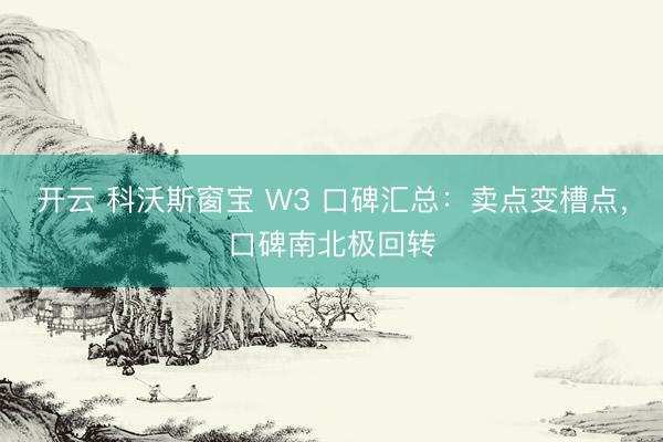 开云 科沃斯窗宝 W3 口碑汇总:卖点变槽点,口碑南北极回转