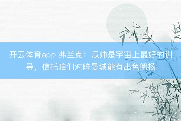 开云体育app 弗兰克：瓜帅是宇宙上最好的训导，信托咱们对阵曼城能有出色阐扬