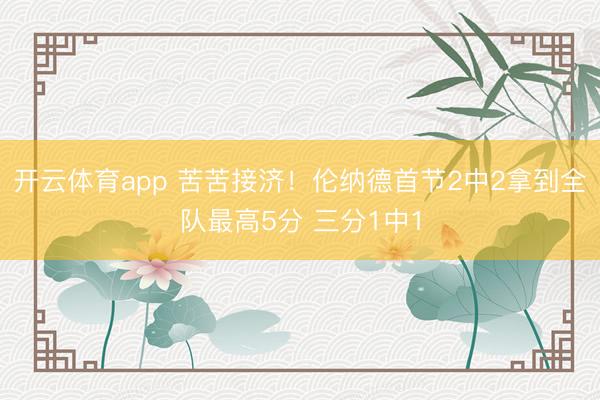 开云体育app 苦苦接济!伦纳德首节2中2拿到全队最高5分 三分1中1