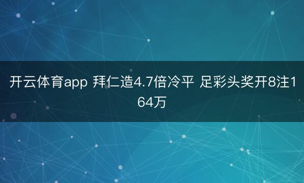 开云体育app 拜仁造4.7倍冷平 足彩头奖开8注164万