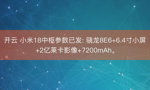 开云 小米18中枢参数已发: 骁龙8E6+6.4寸小屏+2亿莱卡影像+7200mAh。