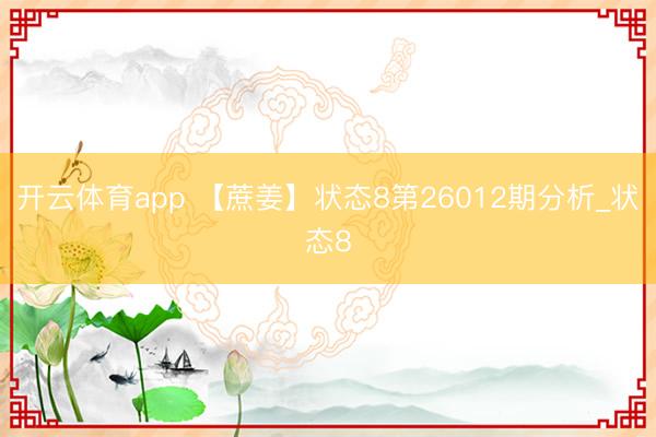 开云体育app 【蔗姜】状态8第26012期分析_状态8