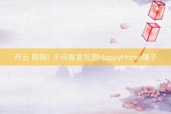 开云 刚刚! 千问首发灰测HappyHorse模子