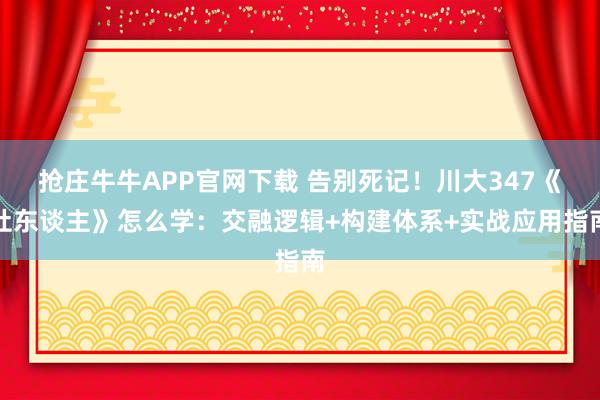 抢庄牛牛APP官网下载 告别死记!川大347《社东谈主》怎么学:交融逻辑+构建体系+实战应用指南
