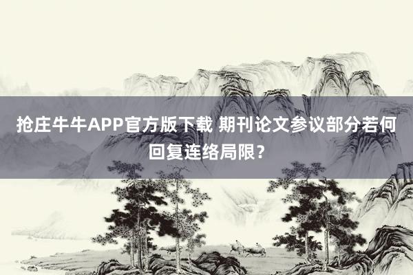 抢庄牛牛APP官方版下载 期刊论文参议部分若何回复连络局限？