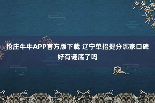 抢庄牛牛APP官方版下载 辽宁单招提分哪家口碑好有谜底了吗