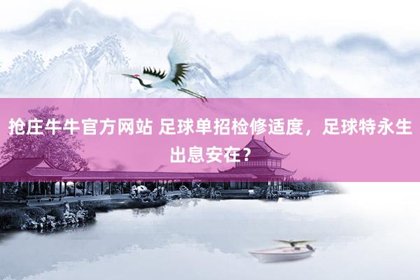 抢庄牛牛官方网站 足球单招检修适度，足球特永生出息安在？