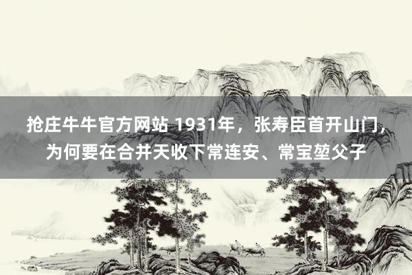 抢庄牛牛官方网站 1931年，张寿臣首开山门，为何要在合并天收下常连安、常宝堃父子