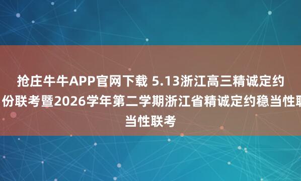 抢庄牛牛APP官网下载 5.13浙江高三精诚定约5月份联考暨2026学年第二学期浙江省精诚定约稳当性联考