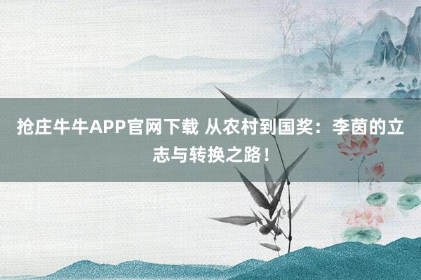 抢庄牛牛APP官网下载 从农村到国奖：李茵的立志与转换之路！