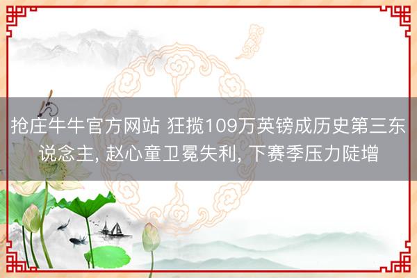 抢庄牛牛官方网站 狂揽109万英镑成历史第三东说念主， 赵心童卫冕失利， 下赛季压力陡增