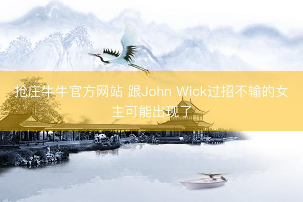 抢庄牛牛官方网站 跟John Wick过招不输的女主可能出现了