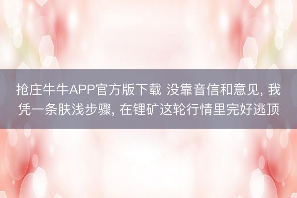 抢庄牛牛APP官方版下载 没靠音信和意见， 我凭一条肤浅步骤， 在锂矿这轮行情里完好逃顶