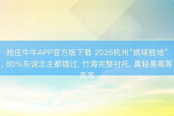抢庄牛牛APP官方版下载 2026杭州“绣球胜地”， 80%东说念主都错过， 竹海完整衬托， 真轻易高等