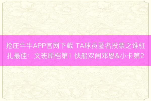 抢庄牛牛APP官网下载 TA球员匿名投票之谁驻扎最佳：文班断档第1 快船双闸邓恩&小卡第2