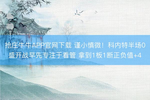 抢庄牛牛APP官网下载 谨小慎微！科内特半场0盛开战早先专注于看管 拿到1板1断正负值+4