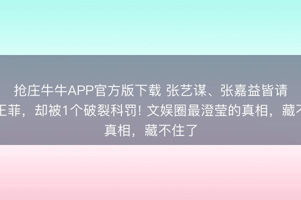 抢庄牛牛APP官方版下载 张艺谋、张嘉益皆请不动王菲，却被1个破裂科罚! 文娱圈最澄莹的真相，藏不住了